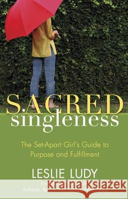 Sacred Singleness: The Set-Apart Girl's Guide to Purpose and Fulfillment Leslie Ludy 9780736922883 Harvest House Publishers,U.S.