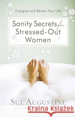 Sanity Secrets for Stressed-Out Women: Energize and Renew Your Life Sue Augustine 9780736924177 Harvest House Publishers,U.S.