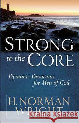 Strong to the Core: Dynamic Devotions for Men of God H. Norman Wright 9780736924504 Harvest House Publishers,U.S.