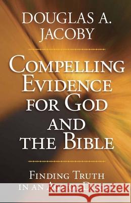 Compelling Evidence for God and the Bible Douglas A. Jacoby 9780736927086