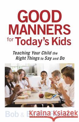 Good Manners for Today's Kids: Teaching Your Child the Right Things to Say and Do Bob Barnes, Emilie Barnes 9780736928113 Harvest House Publishers,U.S.