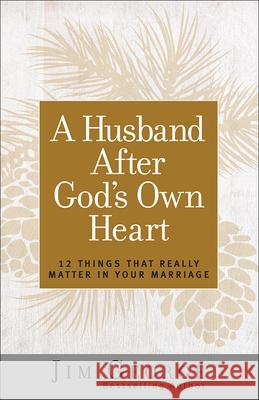 A Husband After God's Own Heart: 12 Things That Really Matter in Your Marriage Jim George 9780736930260 Harvest House Publishers