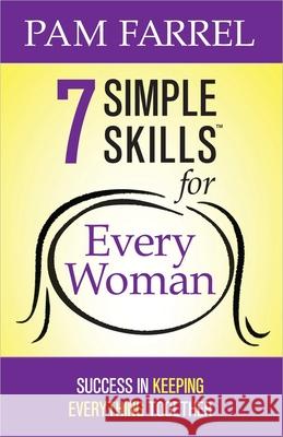 7 Simple Skills for Every Woman: Success in Keeping Everything Together Farrel, Pam 9780736937818 Harvest House Publishers