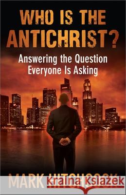 Who Is the Antichrist?: Answering the Question Everyone Is Asking Mark Hitchcock 9780736939959 Harvest House Publishers
