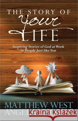 The Story of Your Life: Inspiring Stories of God at Work in People Just Like You Matthew West Angela Thomas 9780736943987 Harvest House Publishers