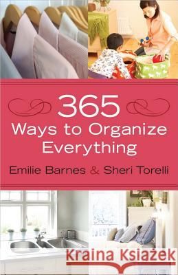 365 Ways to Organize Everything Emilie Barnes, Sheri Torelli 9780736944212 Harvest House Publishers,U.S.