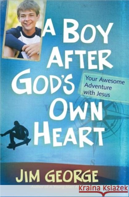 A Boy After God's Own Heart: Your Awesome Adventure with Jesus Jim George 9780736945028 Harvest House Publishers