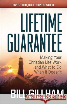 Lifetime Guarantee: Making Your Christian Life Work and What to Do When It Doesn't Bill Gillham 9780736947862