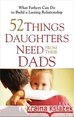 52 Things Daughters Need from Their Dads Jay Payleitner 9780736948104