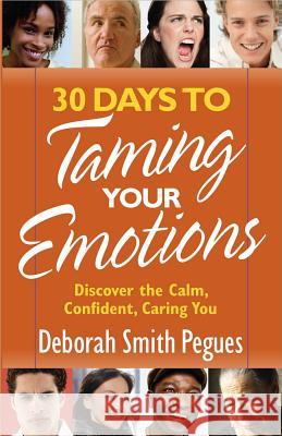 30 Days to Taming Your Emotions: Discover the Calm, Confident, Caring You Deborah Smith Pegues 9780736948258 Harvest House Publishers