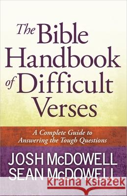 The Bible Handbook of Difficult Verses: A Complete Guide to Answering the Tough Questions Josh McDowell Sean McDowell 9780736949446 Harvest House Publishers