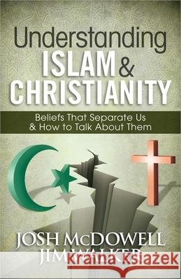 Understanding Islam and Christianity: Beliefs That Separate Us and How to Talk about Them Josh McDowell Jim Walker 9780736949903 Harvest House Publishers