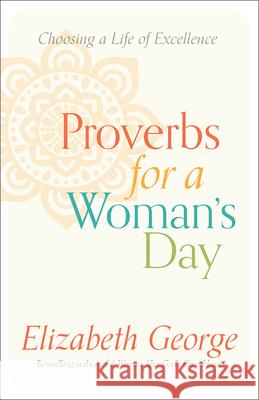 Proverbs for a Woman's Day: Choosing a Life of Excellence Elizabeth George 9780736951241 Harvest House Publishers