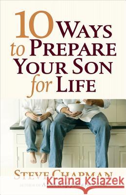 10 Ways to Prepare Your Son for Life Steve Chapman 9780736952682 Harvest House Publishers