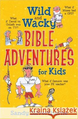 Wild and Wacky Bible Adventures for Kids Sandy Silverthorne 9780736956734 Harvest House Publishers
