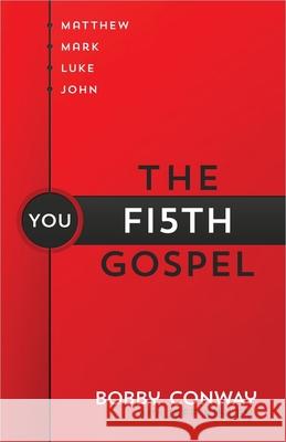 The Fifth Gospel: Matthew, Mark, Luke, John... You Bobby Conway Jeff Kinley 9780736958455 Harvest House Publishers