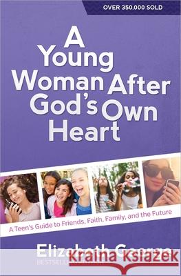 A Young Woman After God's Own Heart: A Teen's Guide to Friends, Faith, Family, and the Future Elizabeth George 9780736959742 Harvest House Publishers