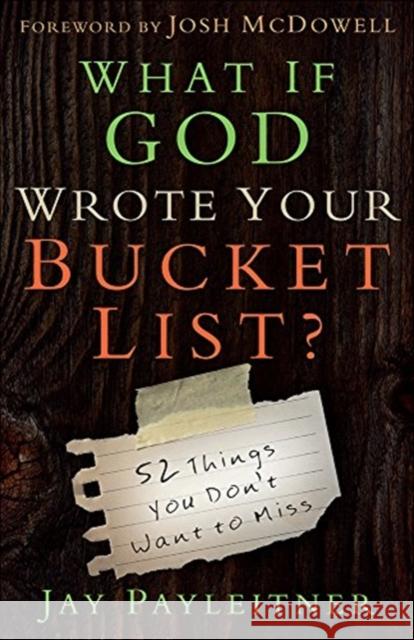 What If God Wrote Your Bucket List?: 52 Things You Don't Want to Miss Jay Payleitner 9780736962704