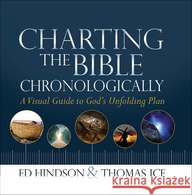 Charting the Bible Chronologically: A Visual Guide to God's Unfolding Plan Ed Hindson Thomas Ice 9780736964371