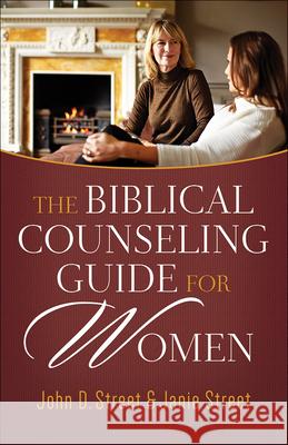 The Biblical Counseling Guide for Women John D. Street Janie Street 9780736964517