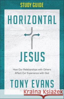 Horizontal Jesus Study Guide: How Our Relationships with Others Affect Our Experience with God Tony Evans 9780736964975