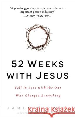 52 Weeks with Jesus: Fall in Love with the One Who Changed Everything James Merritt 9780736965026