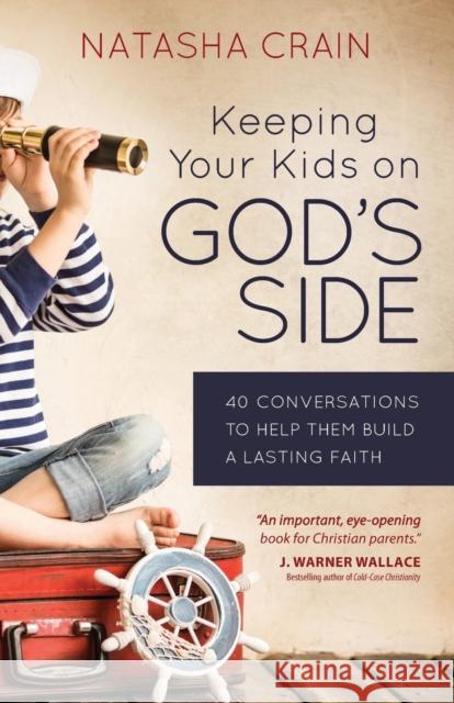 Keeping Your Kids on God's Side: 40 Conversations to Help Them Build a Lasting Faith Natasha Crain 9780736965088