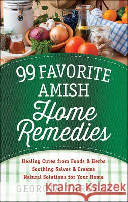 99 Favorite Amish Home Remedies: *Healing Cures from Foods and Herbs *Soothing Salves and Creams *Natural Solutions for Your Home Varozza, Georgia 9780736965934 Harvest House Publishers