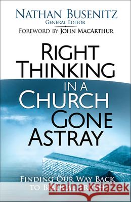 Right Thinking in a Church Gone Astray: Finding Our Way Back to Biblical Truth Nathan Busenitz 9780736966757
