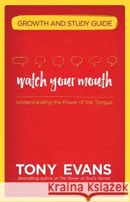 Watch Your Mouth Growth and Study Guide: Understanding the Power of the Tongue Tony Evans 9780736967686