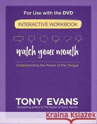 Watch Your Mouth Interactive Workbook: Understanding the Power of the Tongue Tony Evans 9780736967723
