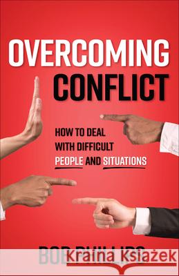 Overcoming Conflict: How to Deal with Difficult People and Situations Bob Phillips 9780736968102 Harvest House Publishers