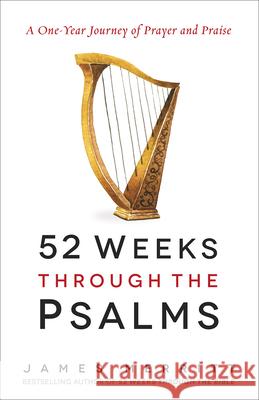 52 Weeks Through the Psalms: A One-Year Journey of Prayer and Praise James Merritt 9780736969437 Harvest House Publishers
