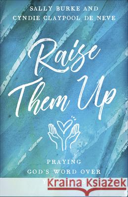 Raise Them Up: Praying God's Word Over Your Kids Sally Burke Cyndie Claypoo 9780736969796 Harvest House Publishers