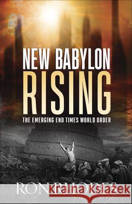 New Babylon Rising: The Emerging End Times World Order Ron Rhodes 9780736971737 Harvest House Publishers