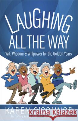 Laughing All the Way: Wit, Wisdom, and Willpower for the Golden Years Karen O'Connor 9780736973649 Harvest House Publishers