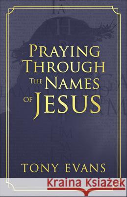 Praying Through the Names of Jesus Tony Evans 9780736975308 Harvest House Publishers