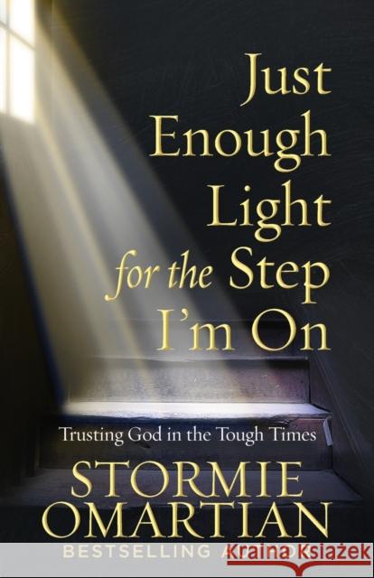 Just Enough Light for the Step I'm on: Trusting God in the Tough Times Stormie Omartian 9780736975445