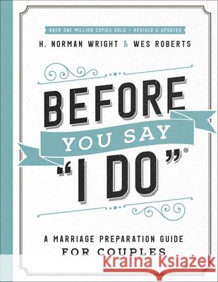 Before You Say I Do: A Marriage Preparation Guide for Couples Wright, H. Norman 9780736975995