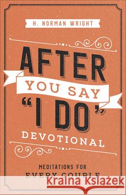 After You Say I Do Devotional: Meditations for Every Couple Wright, H. Norman 9780736976053