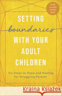 Setting Boundaries with Your Adult Children: Six Steps to Hope and Healing for Struggling Parents Bottke, Allison 9780736976671 Harvest House Publishers