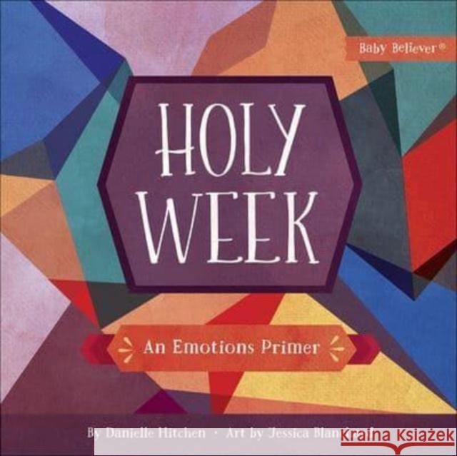 Holy Week: An Emotions Primer Danielle Hitchen Jessica Blanchard 9780736976961 Harvest House Publishers