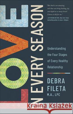 Love in Every Season: Understanding the Four Stages of Every Healthy Relationship Fileta, Debra 9780736977593 Harvest House Publishers