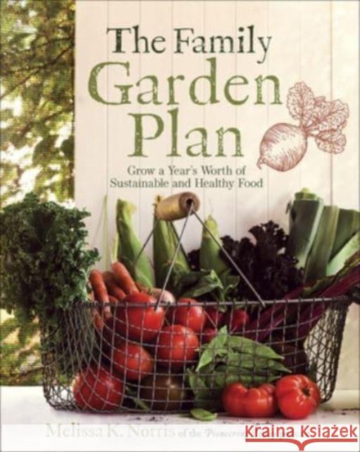 The Family Garden Plan: Grow a Year's Worth of Sustainable and Healthy Food Norris, Melissa K. 9780736977616 Harvest House Publishers