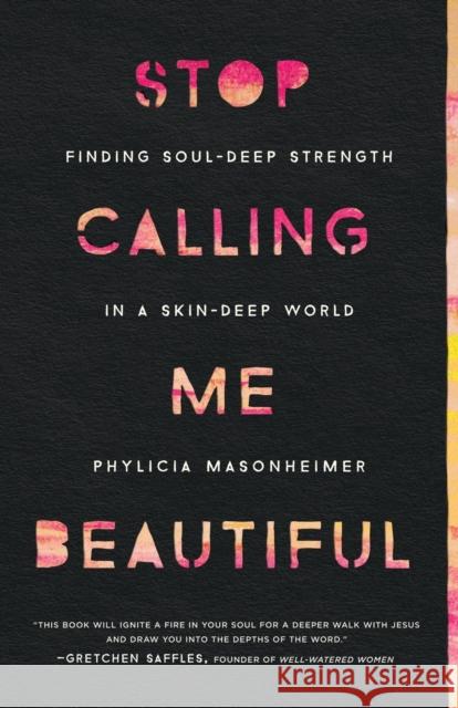 Stop Calling Me Beautiful: Finding Soul-Deep Strength in a Skin-Deep World Masonheimer, Phylicia 9780736978002