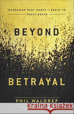 Beyond Betrayal: Overcome Past Hurts and Begin to Trust Again Phil Waldrep 9780736978774 Harvest House Publishers