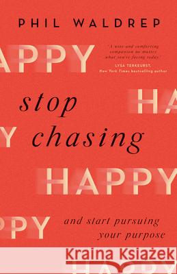 Stop Chasing Happy: And Start Pursuing Your Purpose Phil Waldrep 9780736978798 Harvest House Publishers