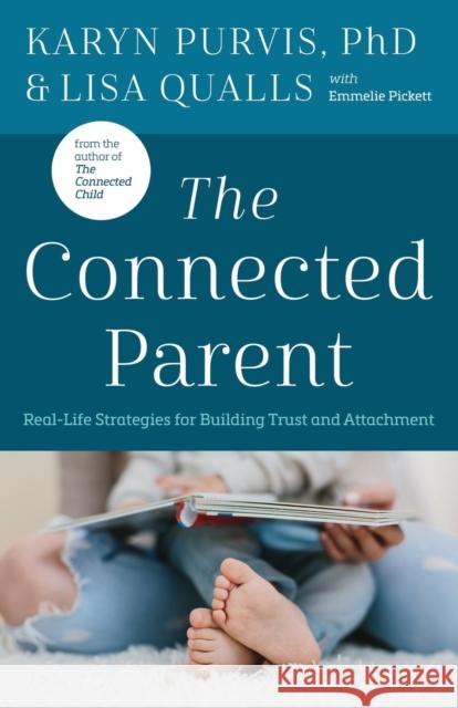 The Connected Parent: Real-Life Strategies for Building Trust and Attachment Qualls, Lisa 9780736978927 Harvest House Publishers