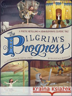 The Pilgrim's Progress: A Poetic Retelling of John Bunyan's Classic Tale Rousseaux Brasseur Katya Longhi 9780736979481 Harvest House Publishers