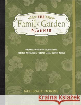 The Family Garden Planner: Organize Your Food-Growing Year -Helpful Worksheets -Weekly Tasks -Expert Advice Melissa K. Norris 9780736981392 Harvest House Publishers